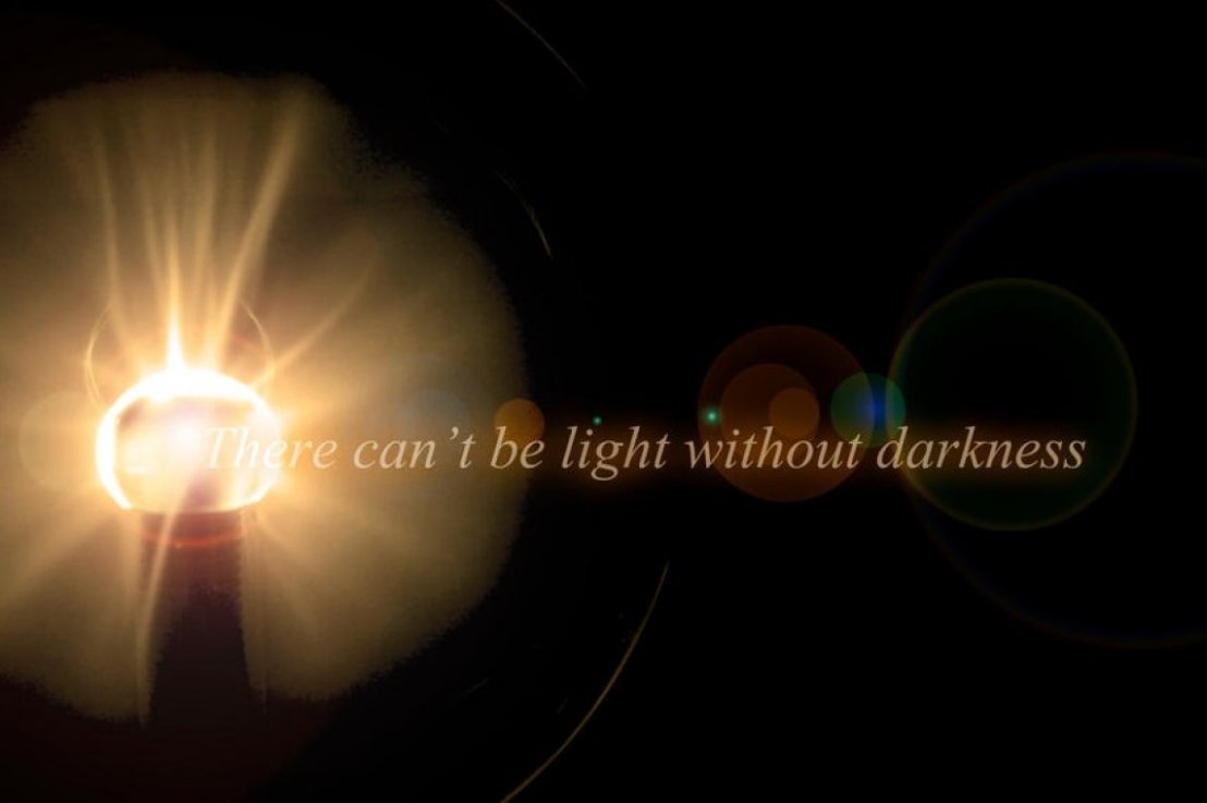Până nu vei experimenta întunericul, nu vei putea aprecia lumina cu adevărat